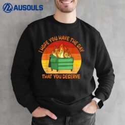 I Hope You Have The Day That You Deserve Dumpster Fire Sweatshirt