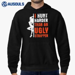 I Hunt Harder Than An Ugly Stripper Hoodie