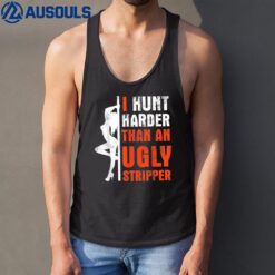 I Hunt Harder Than An Ugly Stripper Tank Top