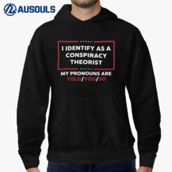 I Identify As A Conspiracy Theorist My Pronouns Are Told You So Hoodie