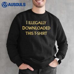 I Illegally Downloaded This T-shirt Novelty Graphic Funny Sweatshirt