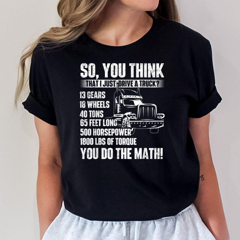 I Just Drive A Truck - Trucker Semi Truck Driver Big Rig Unisex T-Shirt