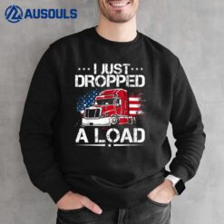 I Just Dropped A Load Trucker US Flag American Truck Driver Sweatshirt