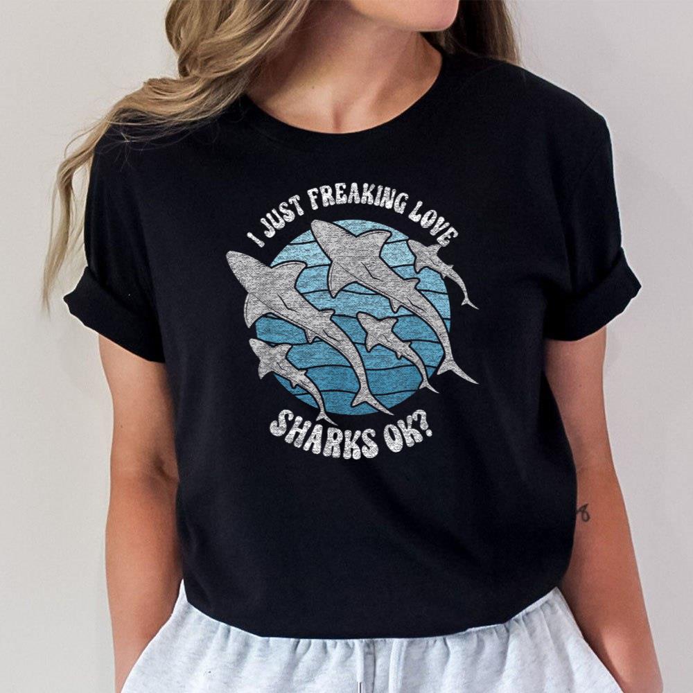 I Just Freaking Love Sharks Ok Funny Graphic Shark Lover Unisex T-Shirt