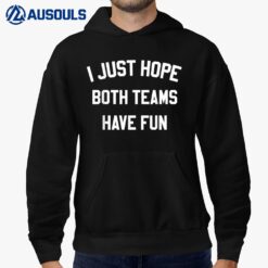 I Just Hope Both Teams Have Fun Funny Saying Hoodie