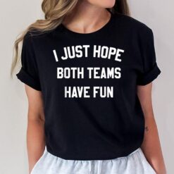 I Just Hope Both Teams Have Fun Funny Saying T-Shirt