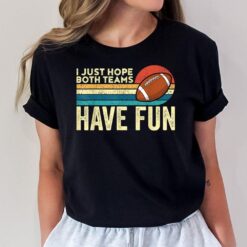 I Just Hope Both Teams Have Fun  Game Day Football T-Shirt