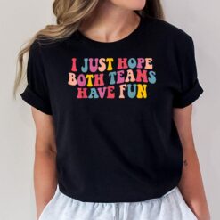 I Just Hope Both Teams Have Fun Women Men Groovy Football T-Shirt