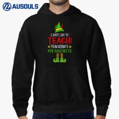 I Just Like To Teach Teaching Is My Favorite Elf Teacher Hoodie