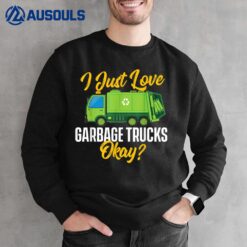 I Just Love Garbage Trucks - Waste Trash Dump Truck Driver Sweatshirt