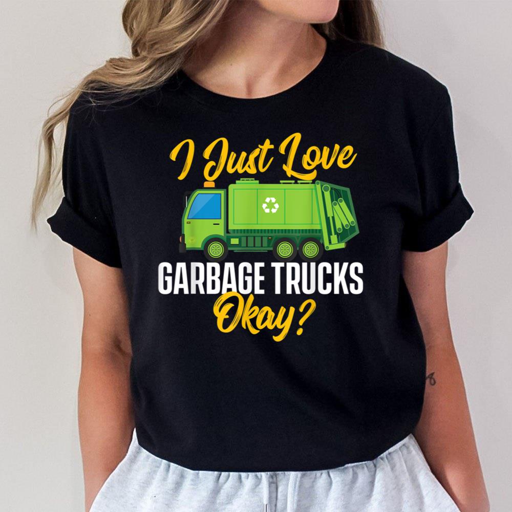 I Just Love Garbage Trucks - Waste Trash Dump Truck Driver Unisex T-Shirt