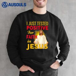 I Just Tested Positive For Faith In Jesus Sweatshirt