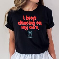 I Keep Dancing on My Own Philly Philadelphia T-Shirt
