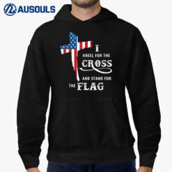 I Kneel For The Cross And Stand For The Flag Hoodie