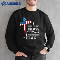 I Kneel For The Cross And Stand For The Flag Sweatshirt