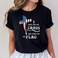 I Kneel For The Cross And Stand For The Flag T-Shirt