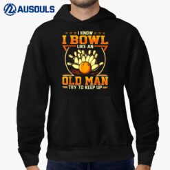 I Know I Bowl Like An Old Man Try To Keep Up Funny Bowling Hoodie