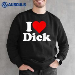 I Love Heart Dick Richard Sweatshirt