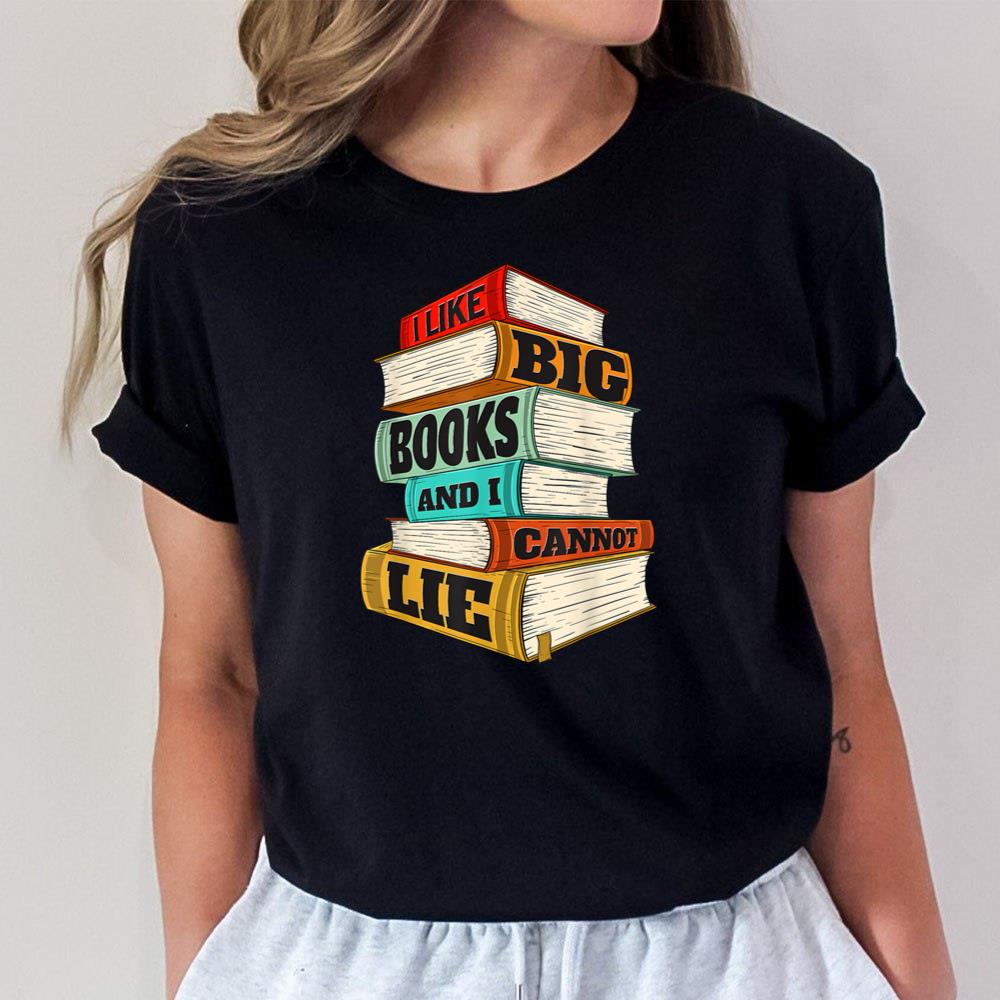 I Like Big Books And I Cannot Lie - Librarian Book Reader Unisex T-Shirt