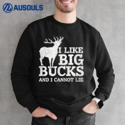 I Like Big Bucks and I Cannot Lie  Deer Hunting Sweatshirt