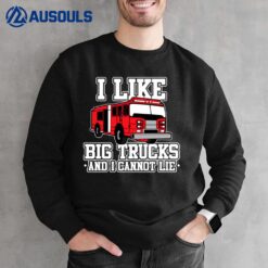 I Like Big Trucks And I Cannot Lie Funny Firefighter Sweatshirt