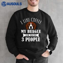 I Like Coffee Beagle And Maybe 3 People Funny Dog Lover Gift Sweatshirt