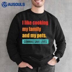 I Like Cooking My Family And My Pets Commas Save Lives Sweatshirt