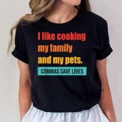 I Like Cooking My Family And My Pets Commas Save Lives T-Shirt