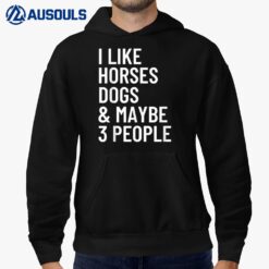 I Like Horses Dogs And Maybe 3 People Shirt Horses Dogs Hoodie