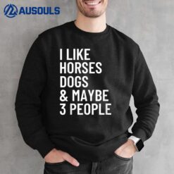 I Like Horses Dogs And Maybe 3 People Shirt Horses Dogs Sweatshirt