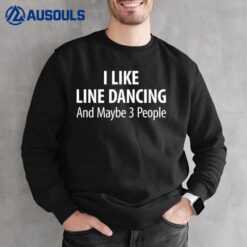 I Like Line Dancing And Maybe 3 People Sweatshirt