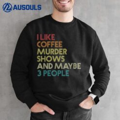 I Like Murder Shows Coffee And Maybe 3 People Retro Vintage Sweatshirt