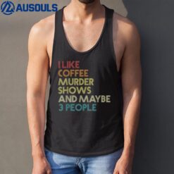 I Like Murder Shows Coffee And Maybe 3 People Retro Vintage Tank Top