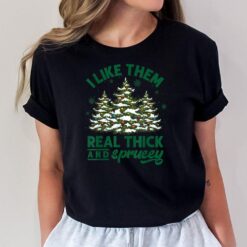 I Like Them Real Thick And Sprucey Funny Christmas Tree Xmas  Ver 2 T-Shirt