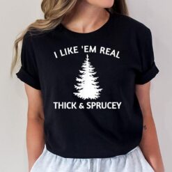 I Like Them Real Thick And Sprucey Funny Christmas Tree T-Shirt