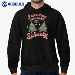 I Like Them Real Thick And Sprucey Funny Christmas Hoodie