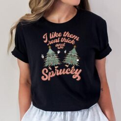 I Like Them Real Thick And Sprucey Funny Christmas T-Shirt