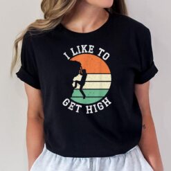 I Like To Get High Rock Climber Mountaineer Bouldering T-Shirt
