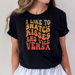 I Like To Snatch Kisses And Vice Versa Funny Groovy Retro T-Shirt