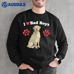 I Love Bad Boys Funny Male Yellow Lab Puppy Dog Mom Joke Paw Sweatshirt