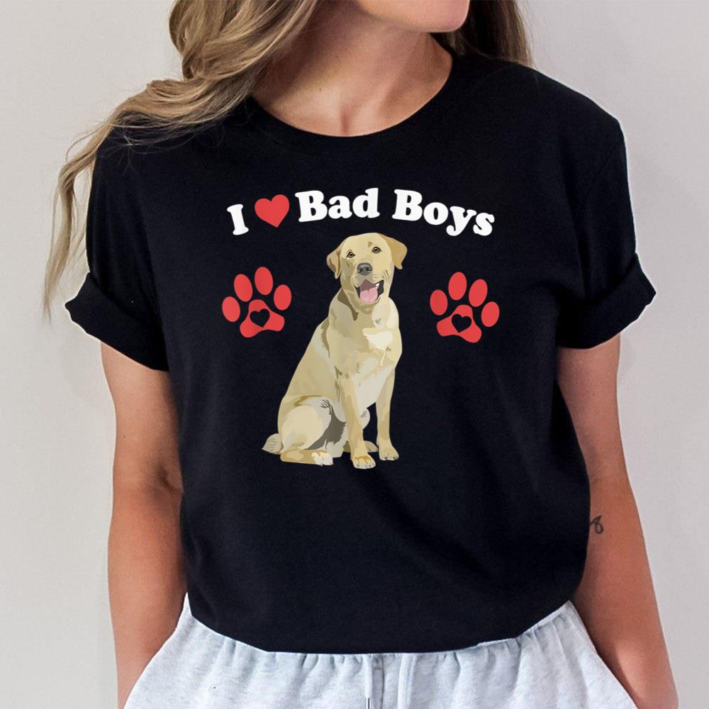 I Love Bad Boys Funny Male Yellow Lab Puppy Dog Mom Joke Paw Unisex T-Shirt