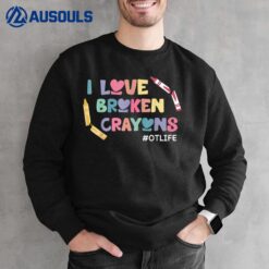 I Love Broken Crayons OT Life Occupational Therapist Therapy Sweatshirt