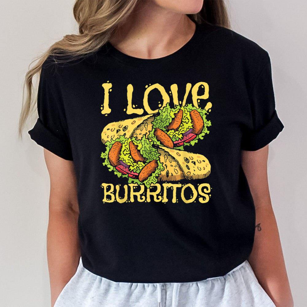 I Love Burritos - Burrito Lover Mexican Food Cuisine Foodie Unisex T-Shirt