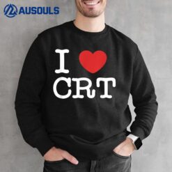 I Love CRT- I Heart CRT Tom Sweatshirt