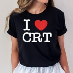 I Love CRT- I Heart CRT Tom T-Shirt