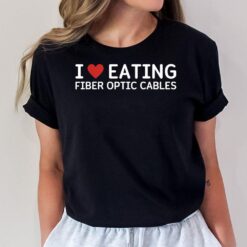 I Love Eating Fiber Optic Cables Gen Z Humor T-Shirt