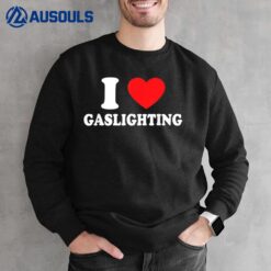 I Love Gaslighting I Heart Gaslighting Funny Gaslight Sweatshirt
