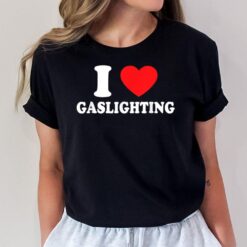 I Love Gaslighting I Heart Gaslighting Funny Gaslight T-Shirt