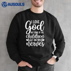 I Love God But Some Of His Children Get On My Nerves Sweatshirt
