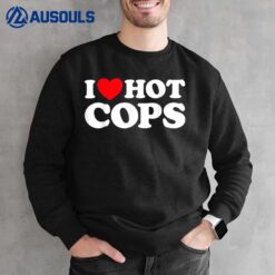 I Love Hot Cops Funny Police Officer Security Protect Job Sweatshirt